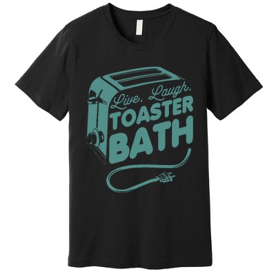 Live Laugh Toaster Bath Happiness Optimism Premium T-Shirt