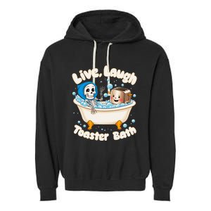 Live Laugh Toaster Bath Skeleton Funny Saying Garment-Dyed Fleece Hoodie