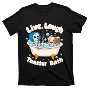 Live Laugh Toaster Bath Skeleton Funny Saying T-Shirt