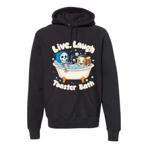 Live Laugh Toaster Bath Skeleton Funny Saying Premium Hoodie