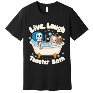 Live Laugh Toaster Bath Skeleton Funny Saying Premium T-Shirt