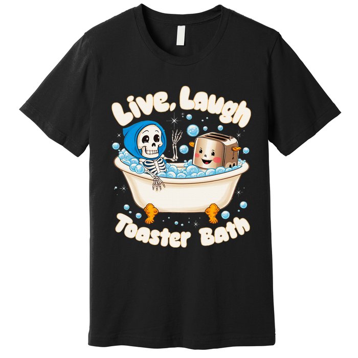 Live Laugh Toaster Bath Skeleton Funny Saying Premium T-Shirt