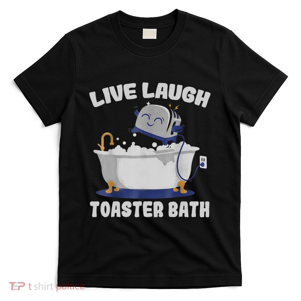 Live Laugh Toaster Bath Funny T-Shirt