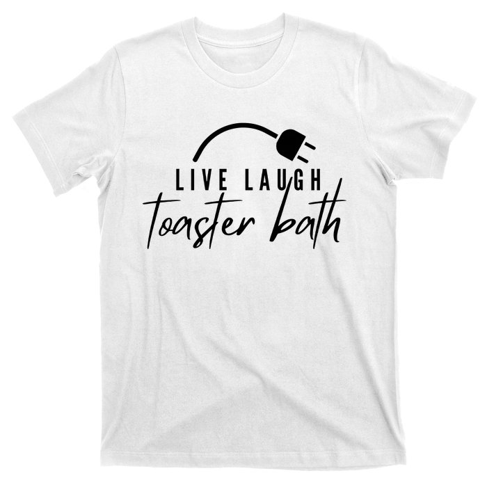 Live Laugh Toaster Bath T-Shirt