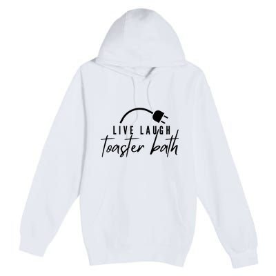 Live Laugh Toaster Bath Premium Pullover Hoodie