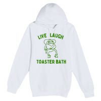 Live Laugh Toaster Bath Premium Pullover Hoodie