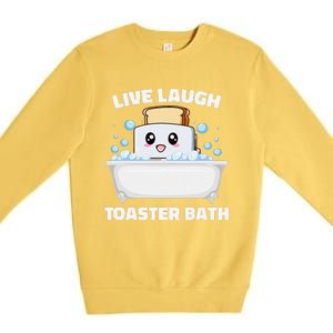 Live Laugh Toaster Bath Funny Saying Premium Crewneck Sweatshirt