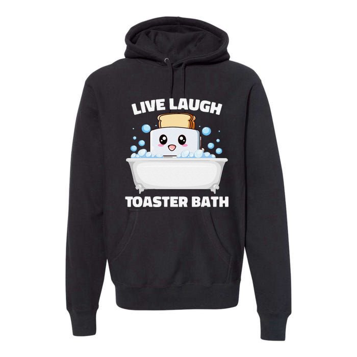 Live Laugh Toaster Bath Funny Saying Premium Hoodie