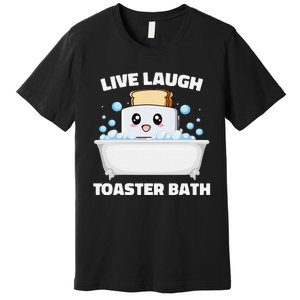 Live Laugh Toaster Bath Funny Saying Premium T-Shirt