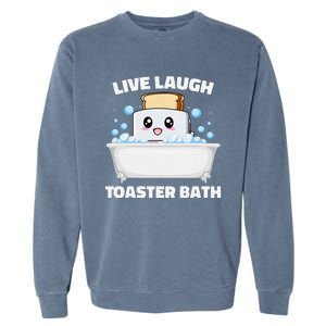 Live Laugh Toaster Bath Funny Saying Garment-Dyed Sweatshirt