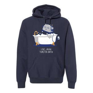 Live Laugh Toaster Bath Funny Premium Hoodie