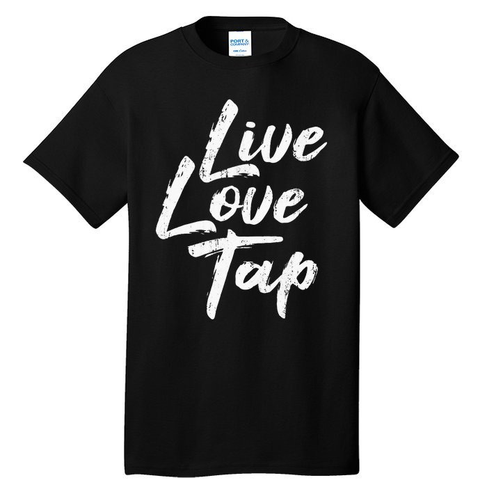 Live Love Tap Tap Dancing Tap Dancer Tap Dance Teacher Tall T-Shirt