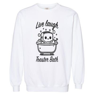 Live Laugh Toaster Bath Garment-Dyed Sweatshirt