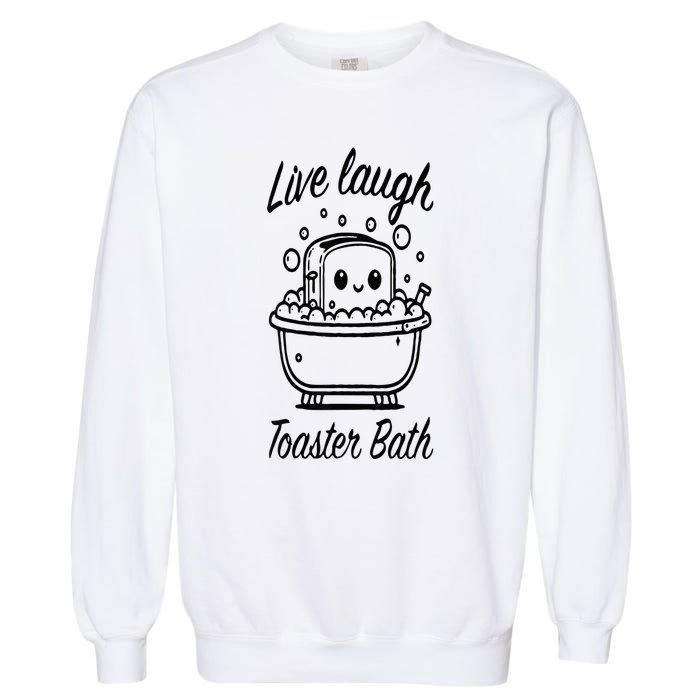 Live Laugh Toaster Bath Garment-Dyed Sweatshirt