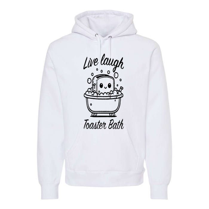 Live Laugh Toaster Bath Premium Hoodie