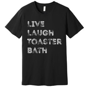 Live Laugh Toaster Bath Inspirational Premium T-Shirt