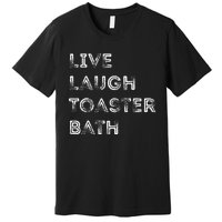 Live Laugh Toaster Bath Inspirational Premium T-Shirt