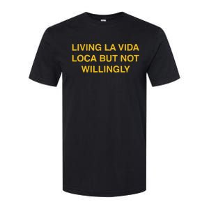 Living La Vida Loca But Not Willingly Softstyle CVC T-Shirt