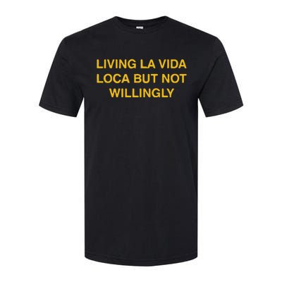 Living La Vida Loca But Not Willingly Softstyle® CVC T-Shirt