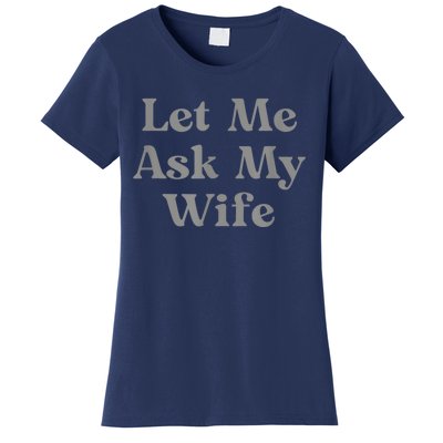 Let Me Ask My Wife Funny Women's T-Shirt