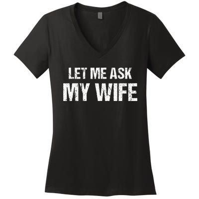 Let Me Ask My Wife Funny Husband Women's V-Neck T-Shirt