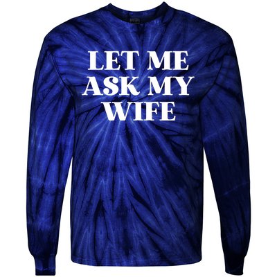 Let Me Ask My Wife Funny Gift For Him Tie-Dye Long Sleeve Shirt