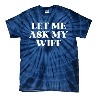 Let Me Ask My Wife Funny Gift For Him Tie-Dye T-Shirt