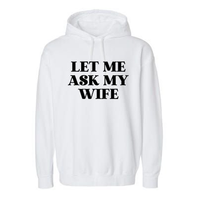 Let Me Ask My Wife Funny Gift For Him Garment-Dyed Fleece Hoodie