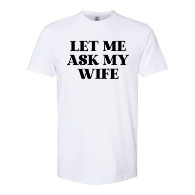 Let Me Ask My Wife Funny Gift For Him Softstyle CVC T-Shirt