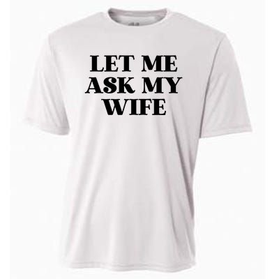 Let Me Ask My Wife Funny Gift For Him Cooling Performance Crew T-Shirt