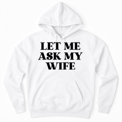 Let Me Ask My Wife Funny Gift For Him Hoodie