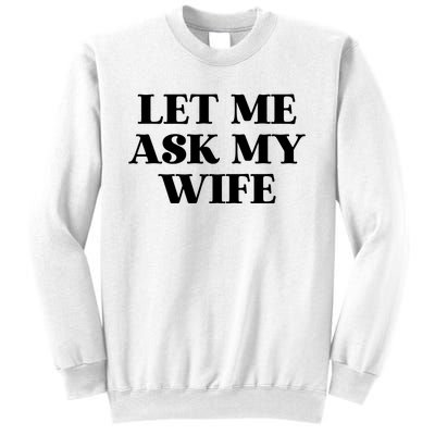 Let Me Ask My Wife Funny Gift For Him Sweatshirt