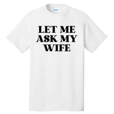 Let Me Ask My Wife Funny Gift For Him Tall T-Shirt