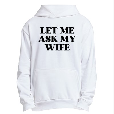 Let Me Ask My Wife Funny Gift For Him Urban Pullover Hoodie