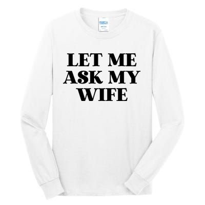 Let Me Ask My Wife Funny Gift For Him Tall Long Sleeve T-Shirt