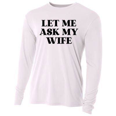 Let Me Ask My Wife Funny Gift For Him Cooling Performance Long Sleeve Crew