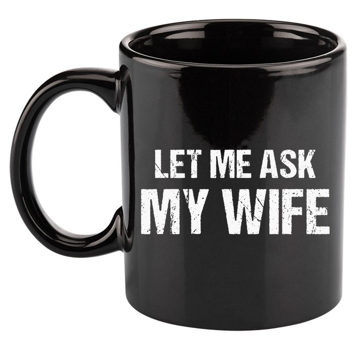 Let Me Ask My Wife Funny Husband 11oz C Handle Ceramic Mug