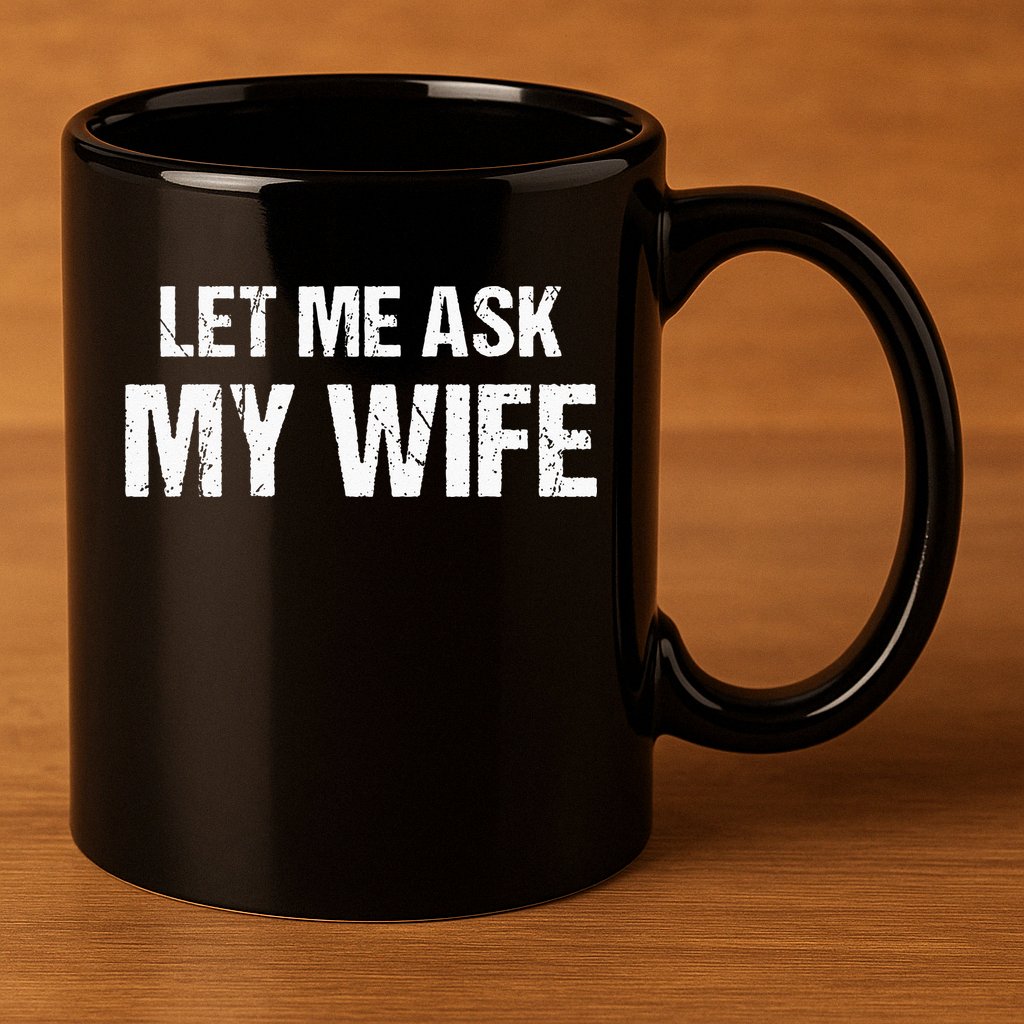 Let Me Ask My Wife Funny Husband 11oz C Handle Ceramic Mug