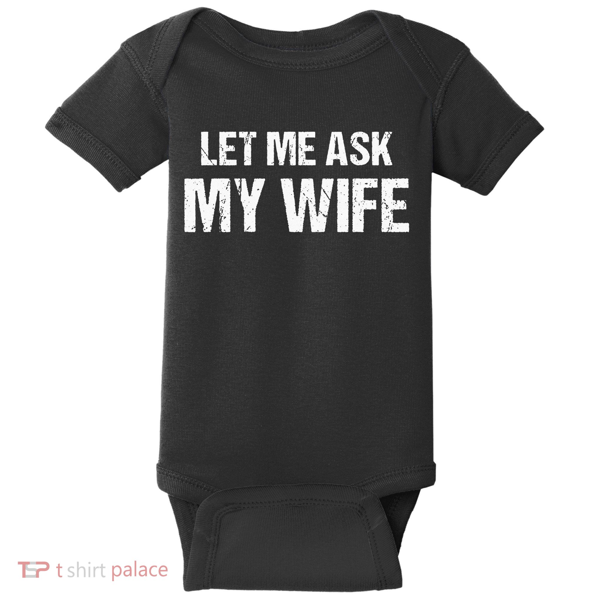 Let Me Ask My Wife Funny Husband Baby Bodysuit