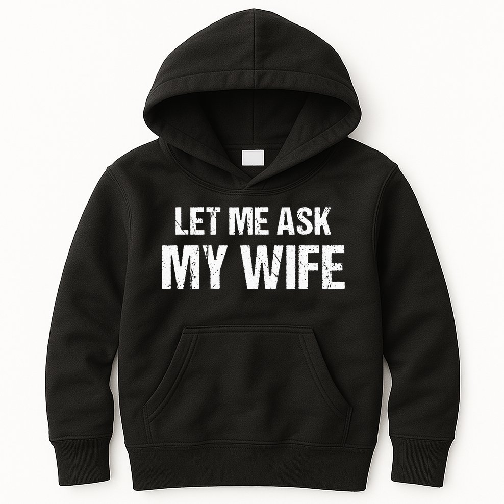 Let Me Ask My Wife Funny Husband Kids Hoodie