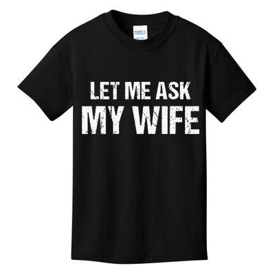 Let Me Ask My Wife Funny Husband Kids T-Shirt