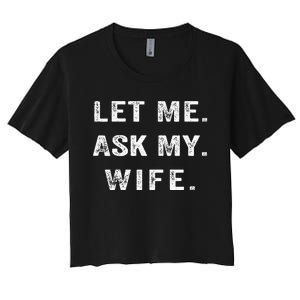 Let Me Ask My Wife Funny Women's Crop Top Tee