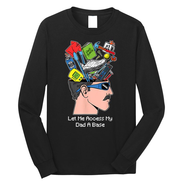 Let Me Access My Dad A Base Funny Gift Long Sleeve Shirt