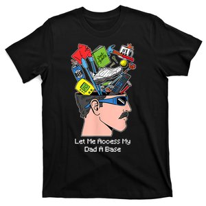 Let Me Access My Dad A Base Funny Gift T-Shirt