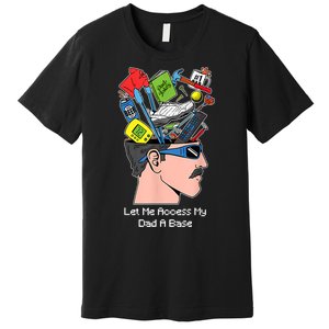 Let Me Access My Dad A Base Funny Gift Premium T-Shirt