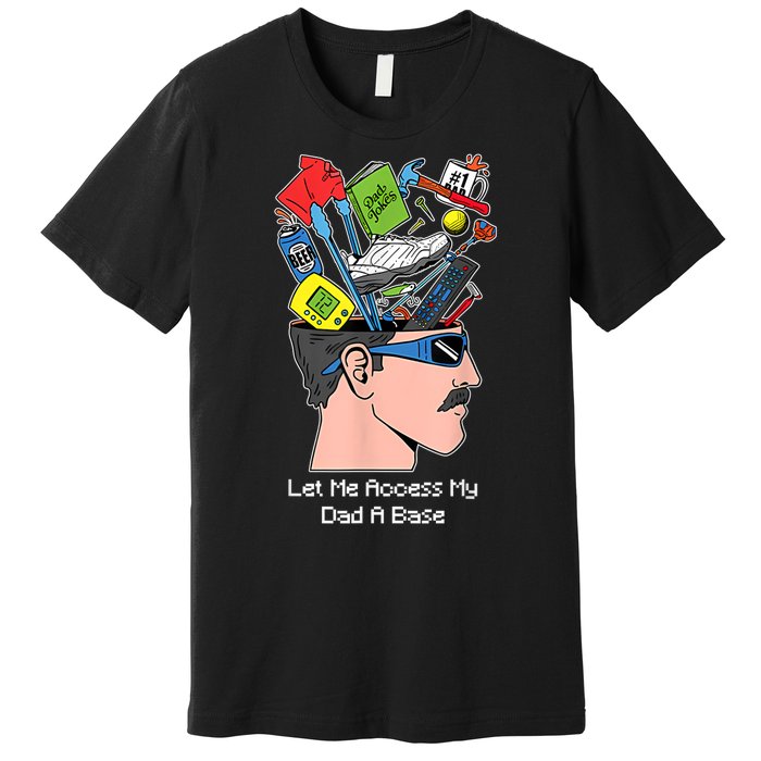 Let Me Access My Dad A Base Funny Gift Premium T-Shirt