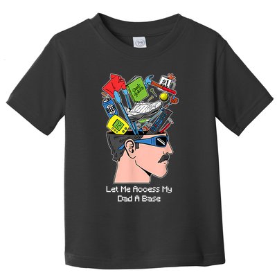 Let Me Access My Dad A Base Funny Gift Toddler T-Shirt