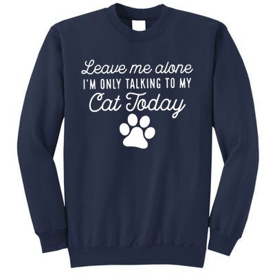 Leave Me Alone I'm Only Talking To My Cat Today Joke Sarcasm Sweatshirt