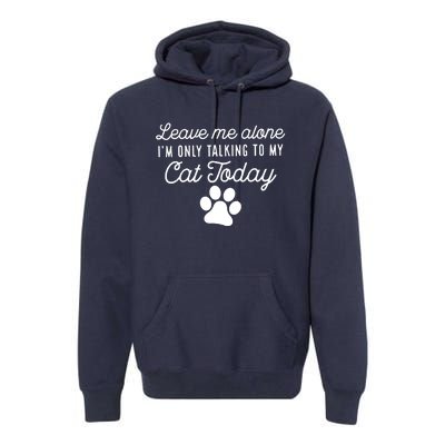 Leave Me Alone I'm Only Talking To My Cat Today Joke Sarcasm Premium Hoodie