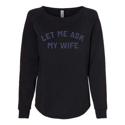 Let Me Ask My Wife Funny Husband Saying Womens California Wash Sweatshirt